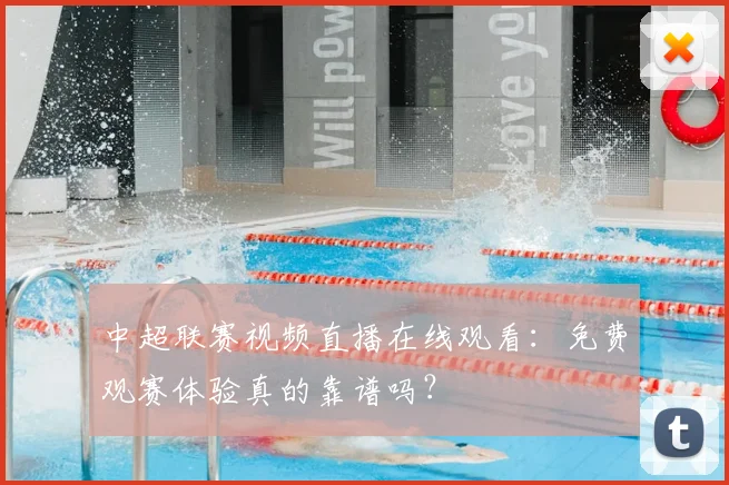 中超联赛视频直播在线观看：免费观赛体验真的靠谱吗？
