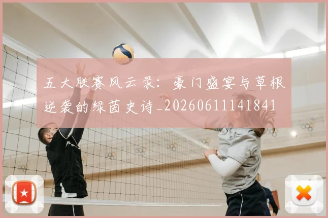 五大联赛风云录：豪门盛宴与草根逆袭的绿茵史诗_20260611141841