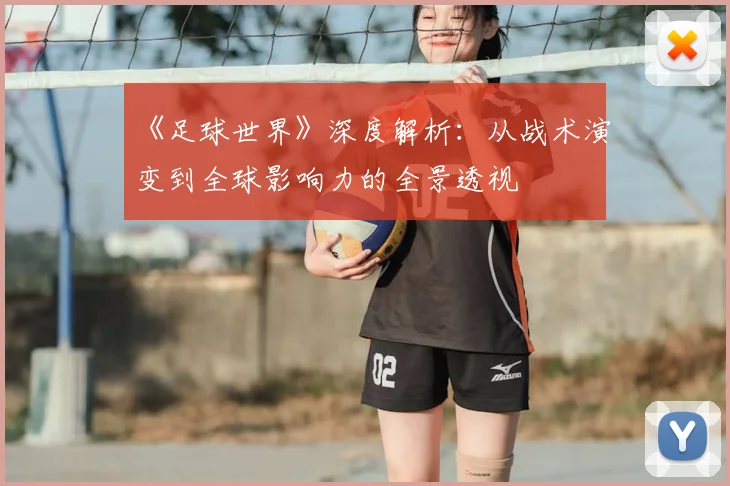 《足球世界》深度解析：从战术演变到全球影响力的全景透视
