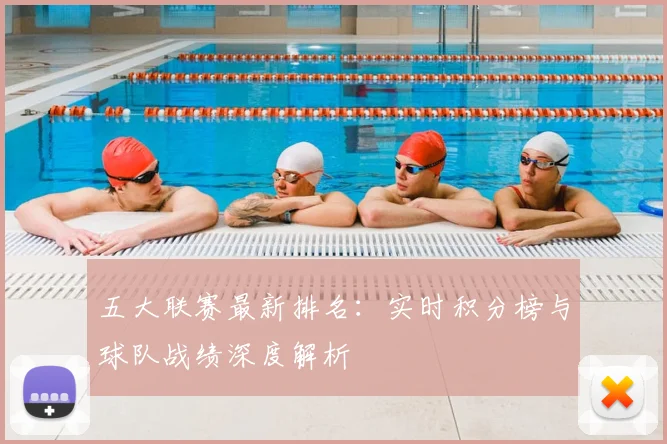 五大联赛最新排名：实时积分榜与球队战绩深度解析